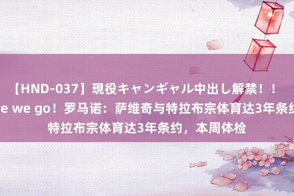 【HND-037】現役キャンギャル中出し解禁!! ASUKA Here we go!罗马诺:萨维奇与特拉布宗体育达3年条约,本周体检