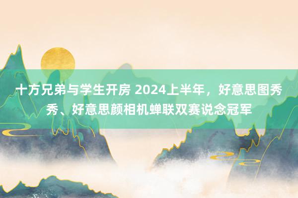 十方兄弟与学生开房 2024上半年，<a href=