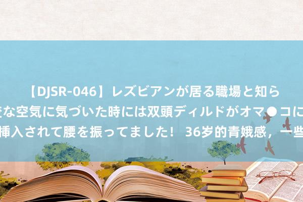 【DJSR-046】レズビアンが居る職場と知らずに来た私(ノンケ) 変な空気に気づいた時には双頭ディルドがオマ●コに挿入されて腰を振ってました! 36岁的青娥感,一些终生坚合手的港式抗衰民风