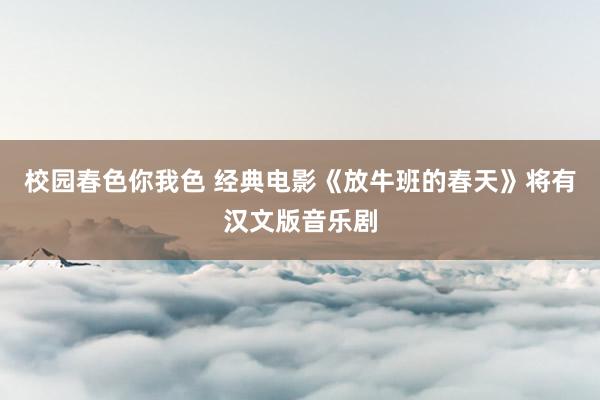 校园春色你我色 经典电影《放牛班的春天》将有汉文版音乐剧