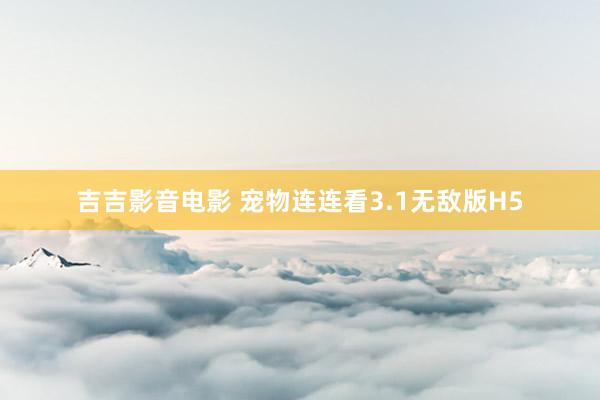 吉吉影音电影 宠物连连看3.1无敌版H5