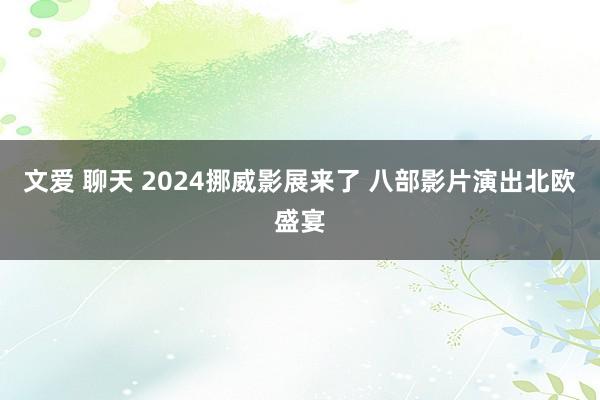 文爱 聊天 2024挪威影展来了 八部影片演出北欧盛宴